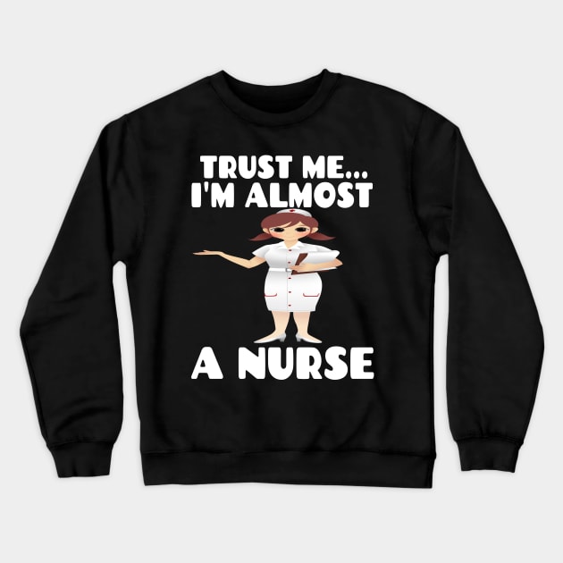 Trust me I'm almost a nurse - nursing student school LVN RN nurse practitioner Crewneck Sweatshirt by houssem